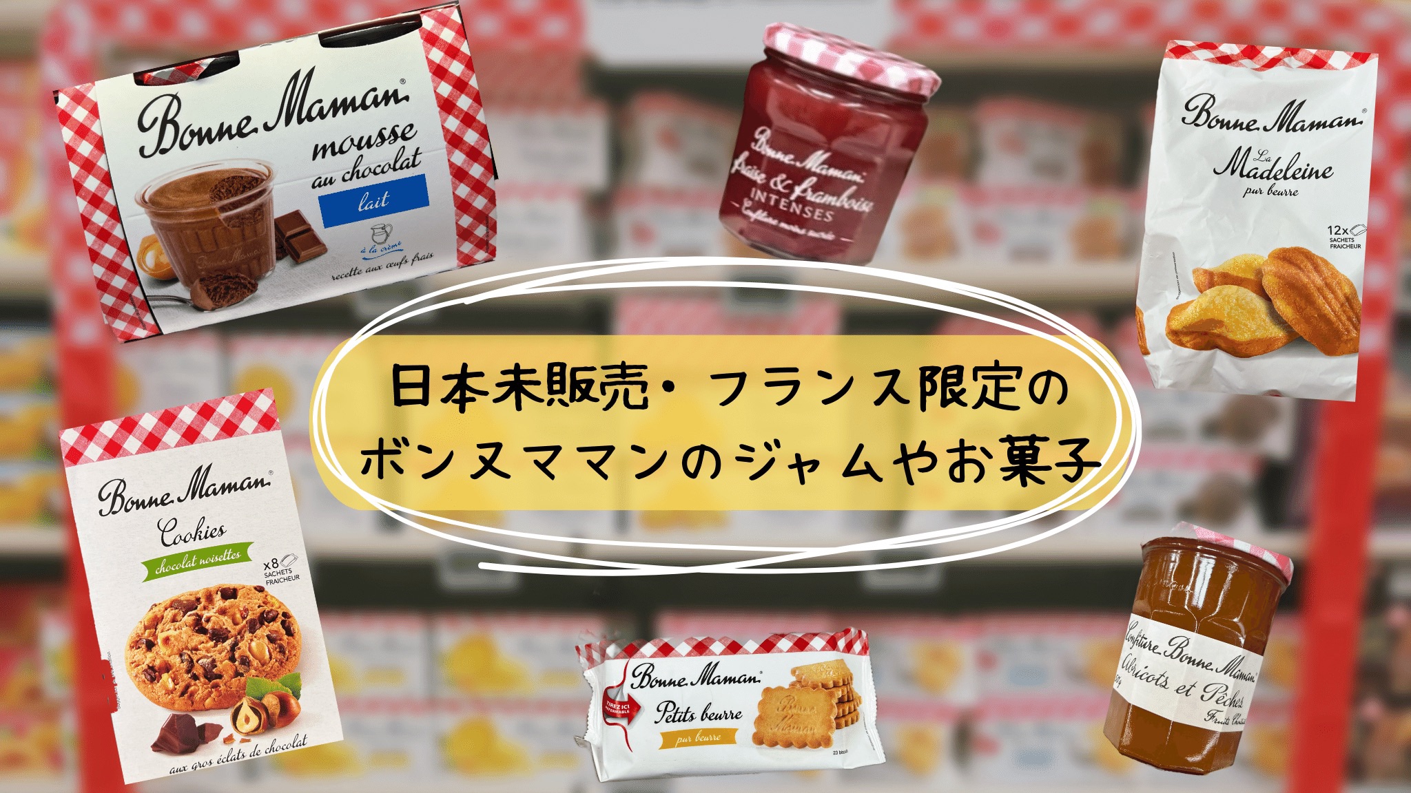 フランス限定・日本未販売のボンヌママンのジャムやお菓子をご紹介 